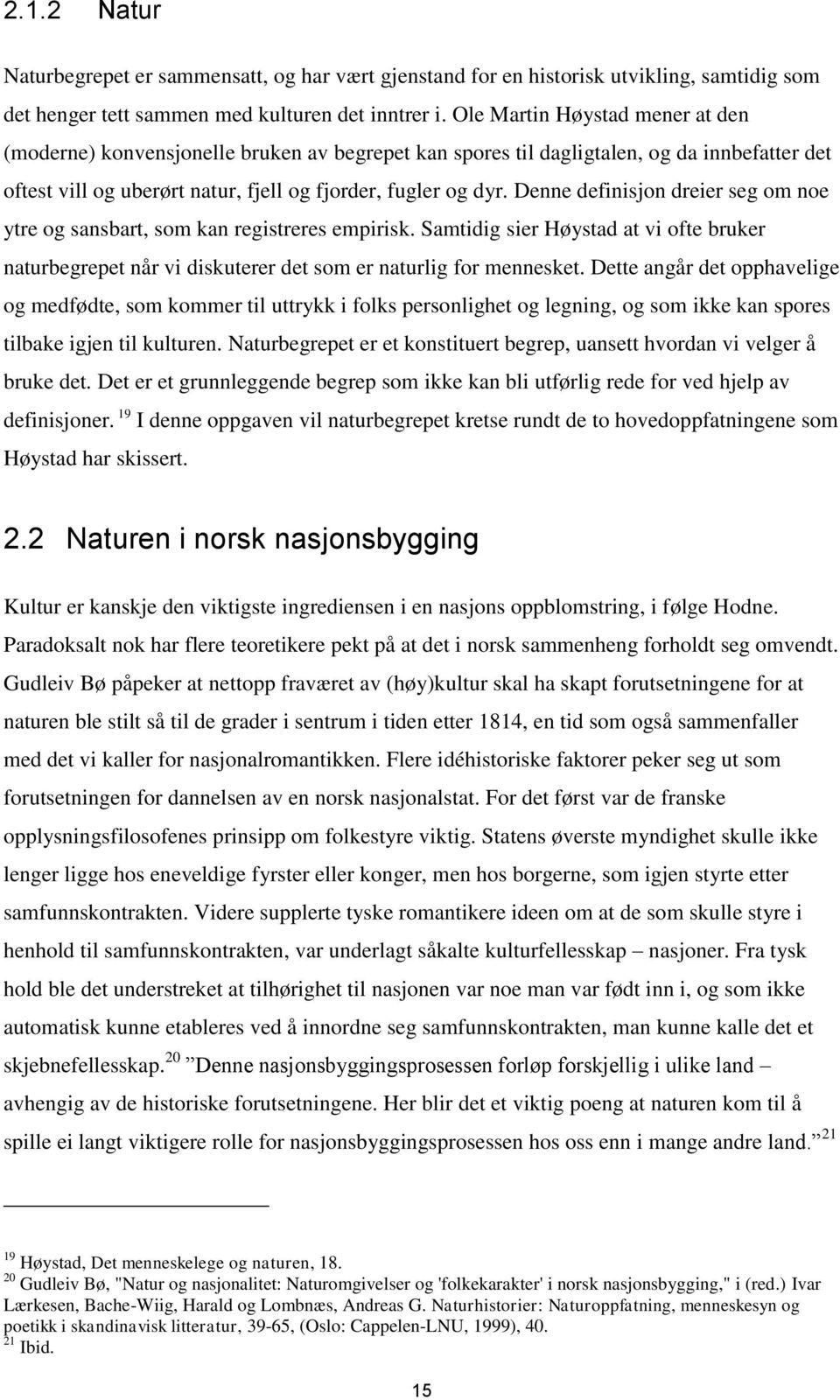 Denne definisjon dreier seg om noe ytre og sansbart, som kan registreres empirisk. Samtidig sier Høystad at vi ofte bruker naturbegrepet når vi diskuterer det som er naturlig for mennesket.