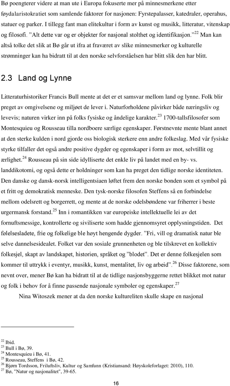 22 Man kan altså tolke det slik at Bø går ut ifra at fraværet av slike minnesmerker og kulturelle strømninger kan ha bidratt til at den norske selvforståelsen har blitt slik den har blitt. 2.