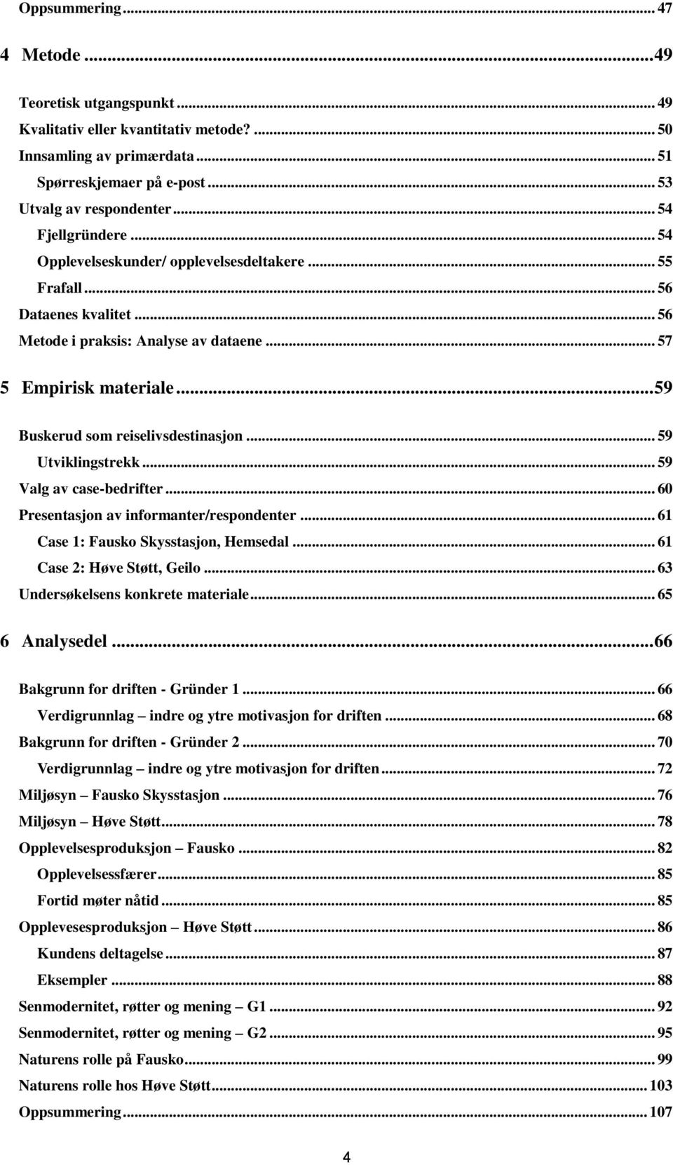 .. 59 Buskerud som reiselivsdestinasjon... 59 Utviklingstrekk... 59 Valg av case-bedrifter... 60 Presentasjon av informanter/respondenter... 61 Case 1: Fausko Skysstasjon, Hemsedal.