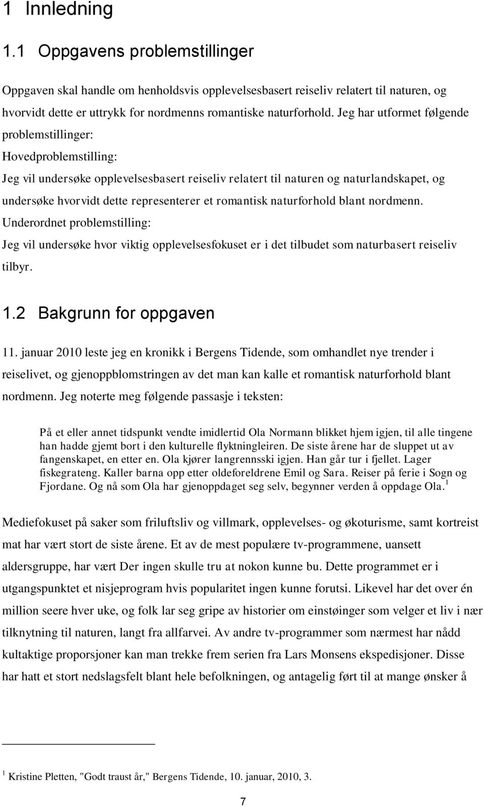 romantisk naturforhold blant nordmenn. Underordnet problemstilling: Jeg vil undersøke hvor viktig opplevelsesfokuset er i det tilbudet som naturbasert reiseliv tilbyr. 1.2 Bakgrunn for oppgaven 11.