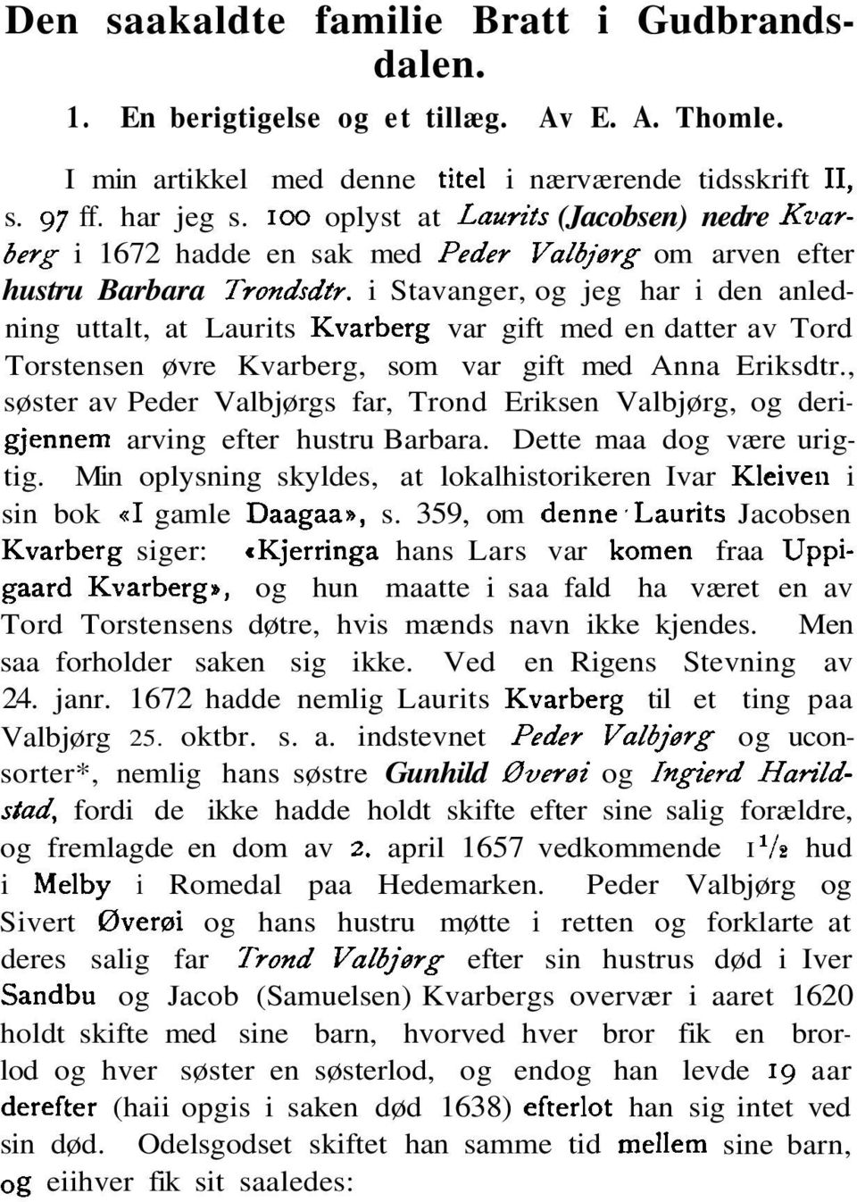 i Stavanger, og jeg har i den anledning uttalt, at Laurits Kvarberg var gift med en datter av Tord Torstensen øvre Kvarberg, som var gift med Anna Eriksdtr.