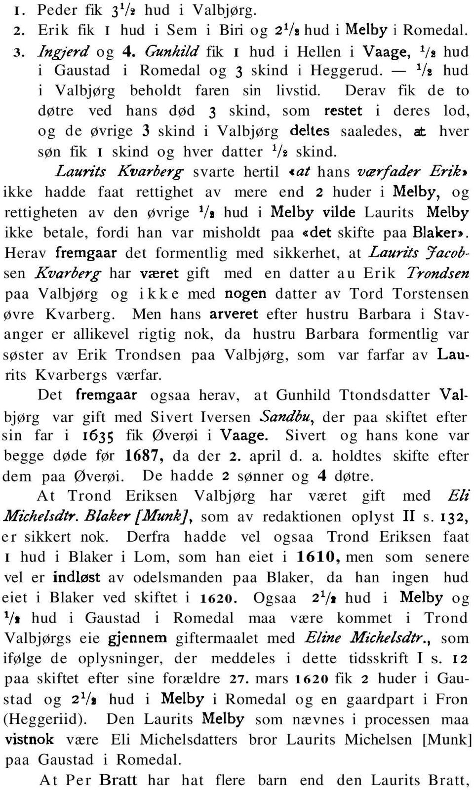 Derav fik de to døtre ved hans død 3 skind, som restet i deres lod, og de øvrige 3 skind i Valbjørg deltes saaledes, at hver søn fik I skind og hver datter '/e skind.