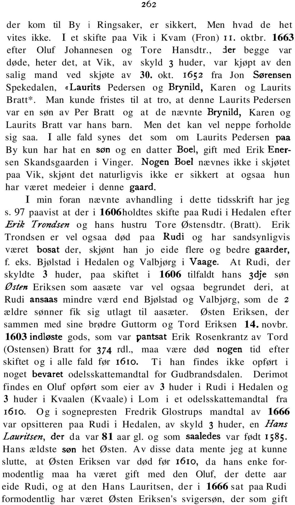 Man kunde fristes til at tro, at denne Laurits Pedersen var en søn av Per Bratt og at de nævnte Brynild, Karen og Laurits Bratt var hans barn. Men det kan vel neppe forholde sig saa.