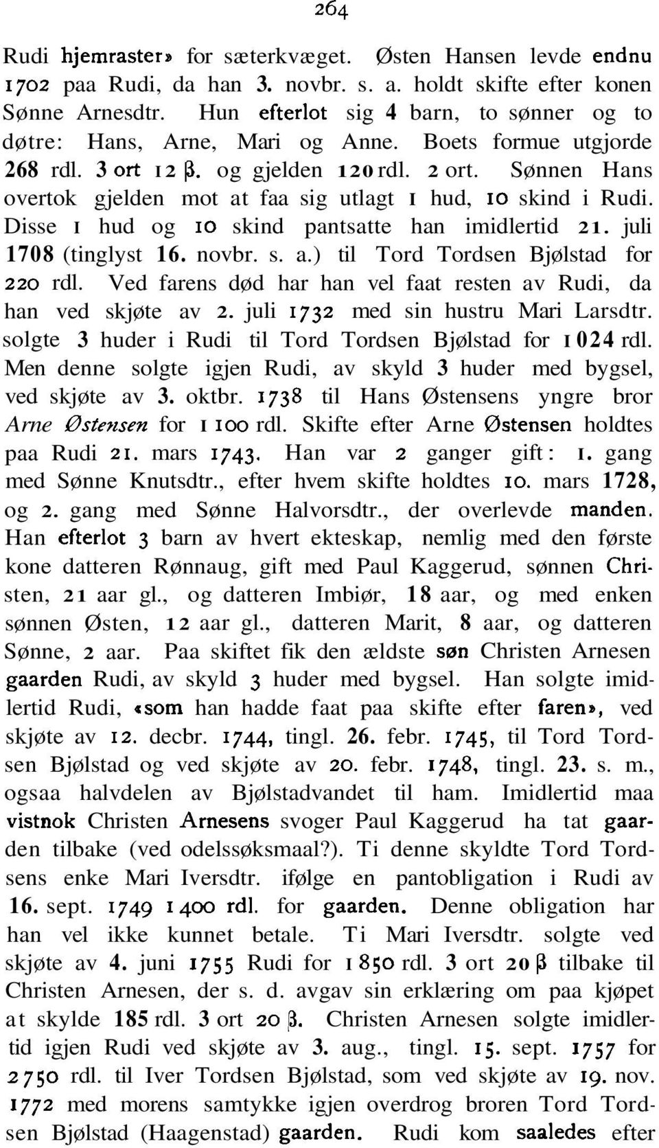 Sønnen Hans overtok gjelden mot at faa sig utlagt I hud, 10 skind i Rudi. Disse I hud og 10 skind pantsatte han imidlertid 21. juli 1708 (tinglyst 16. novbr. s. a.) til Tord Tordsen Bjølstad for 220 rdl.