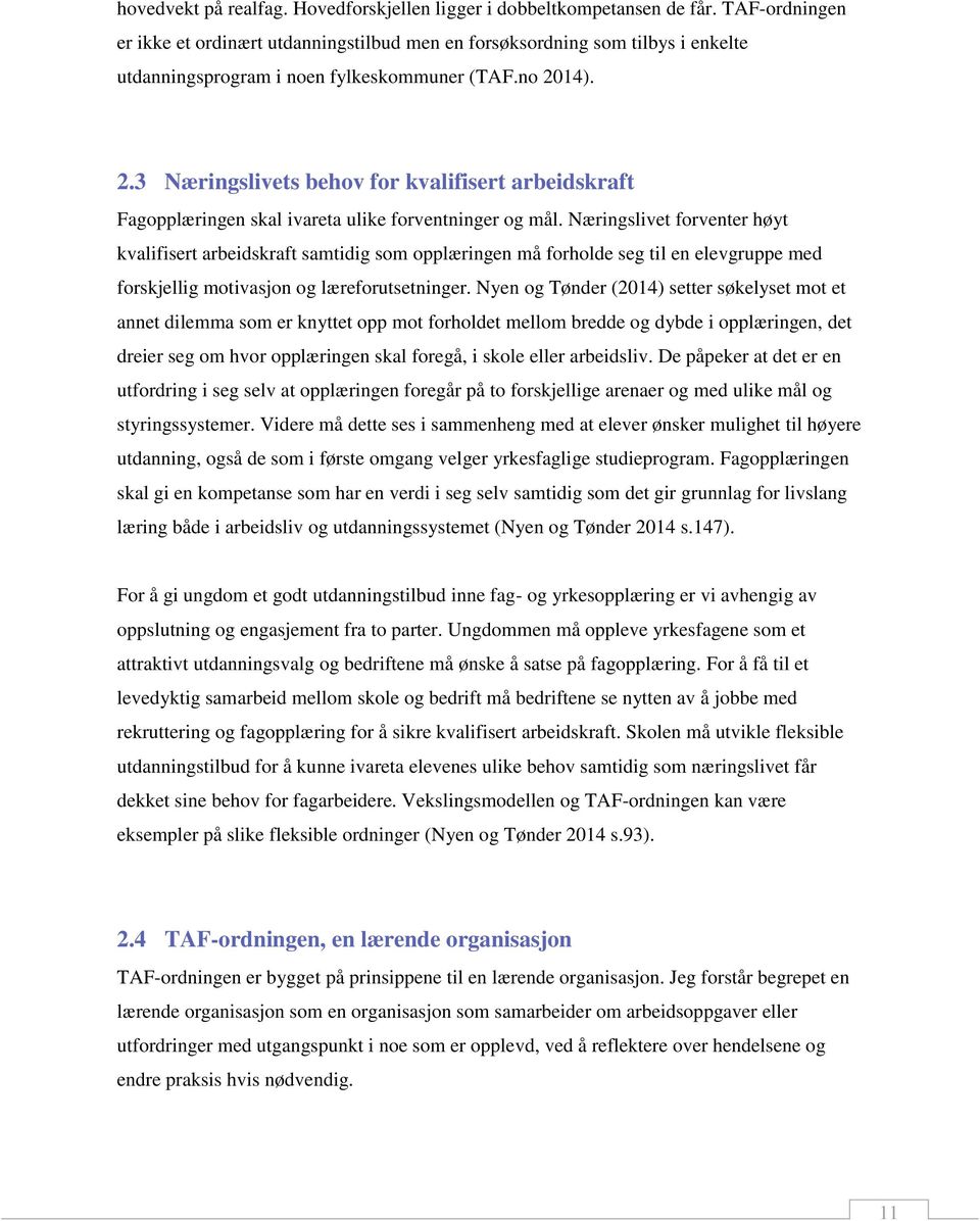 14). 2.3 Næringslivets behov for kvalifisert arbeidskraft Fagopplæringen skal ivareta ulike forventninger og mål.