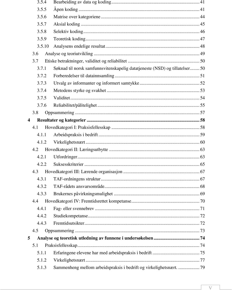 .. 51 3.7.3 Utvalg av informanter og informert samtykke... 52 3.7.4 Metodens styrke og svakhet... 53 3.7.5 Validitet... 54 3.7.6 Reliabilitet/pålitelighet... 55 3.8 Oppsummering.