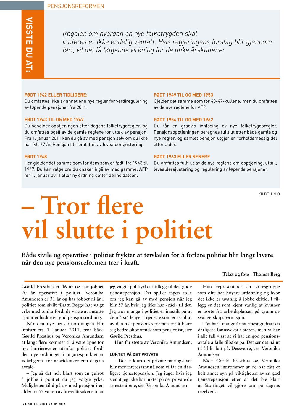 pensjoner fra 2011. FØDT 1943 TIL OG MED 1947 Du beholder opptjeningen etter dagens folketrygdregler, og du omfattes også av de gamle reglene for uttak av pensjon. Fra 1.