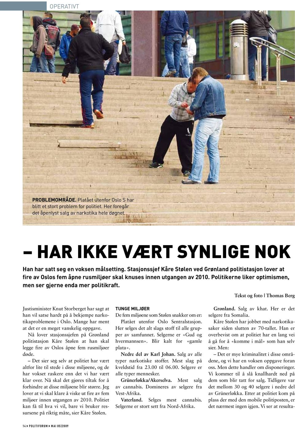 Politikerne liker optimismen, men ser gjerne enda mer politikraft. Tekst og foto Thomas Berg Justisminister Knut Storberget har sagt at han vil satse hardt på å bekjempe narkotikaproblemene i Oslo.