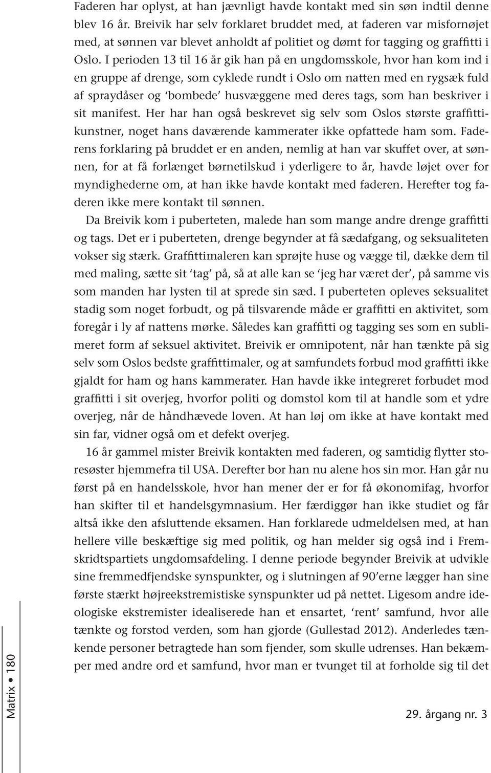 I perioden 13 til 16 år gik han på en ungdomsskole, hvor han kom ind i en gruppe af drenge, som cyklede rundt i Oslo om natten med en rygsæk fuld af spraydåser og bombede husvæggene med deres tags,