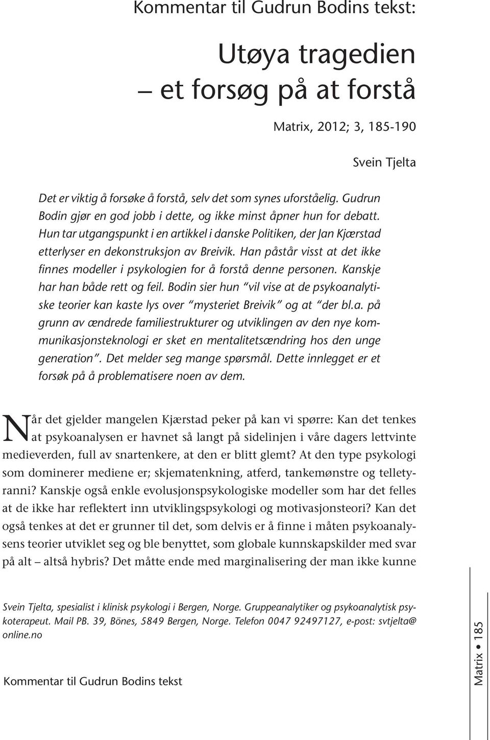 Han påstår visst at det ikke finnes modeller i psykologien for å forstå denne personen. Kanskje har han både rett og feil.