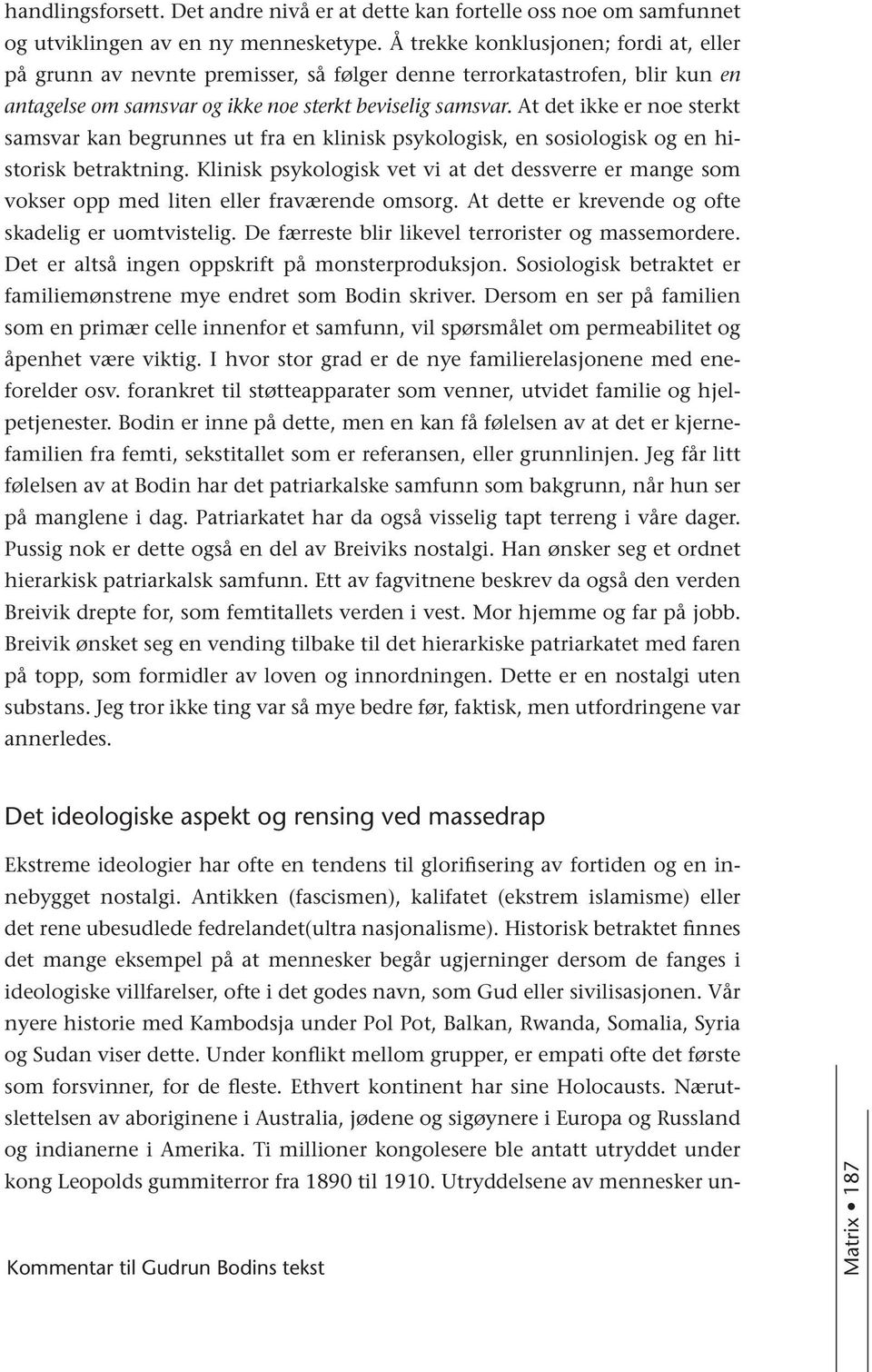 At det ikke er noe sterkt samsvar kan begrunnes ut fra en klinisk psykologisk, en sosiologisk og en historisk betraktning.