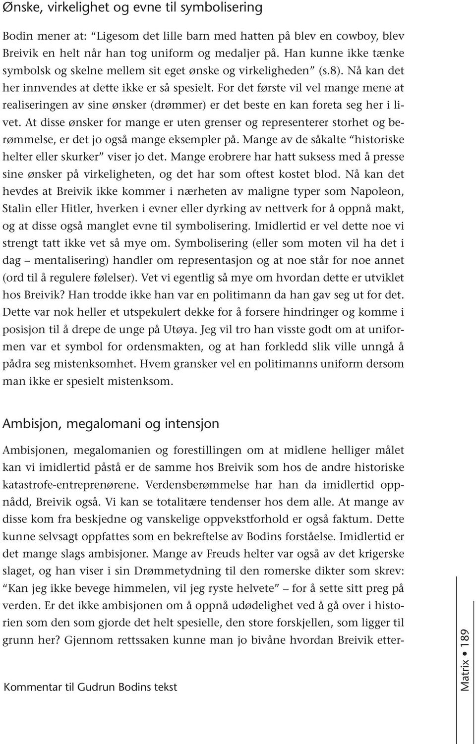 For det første vil vel mange mene at realiseringen av sine ønsker (drømmer) er det beste en kan foreta seg her i livet.