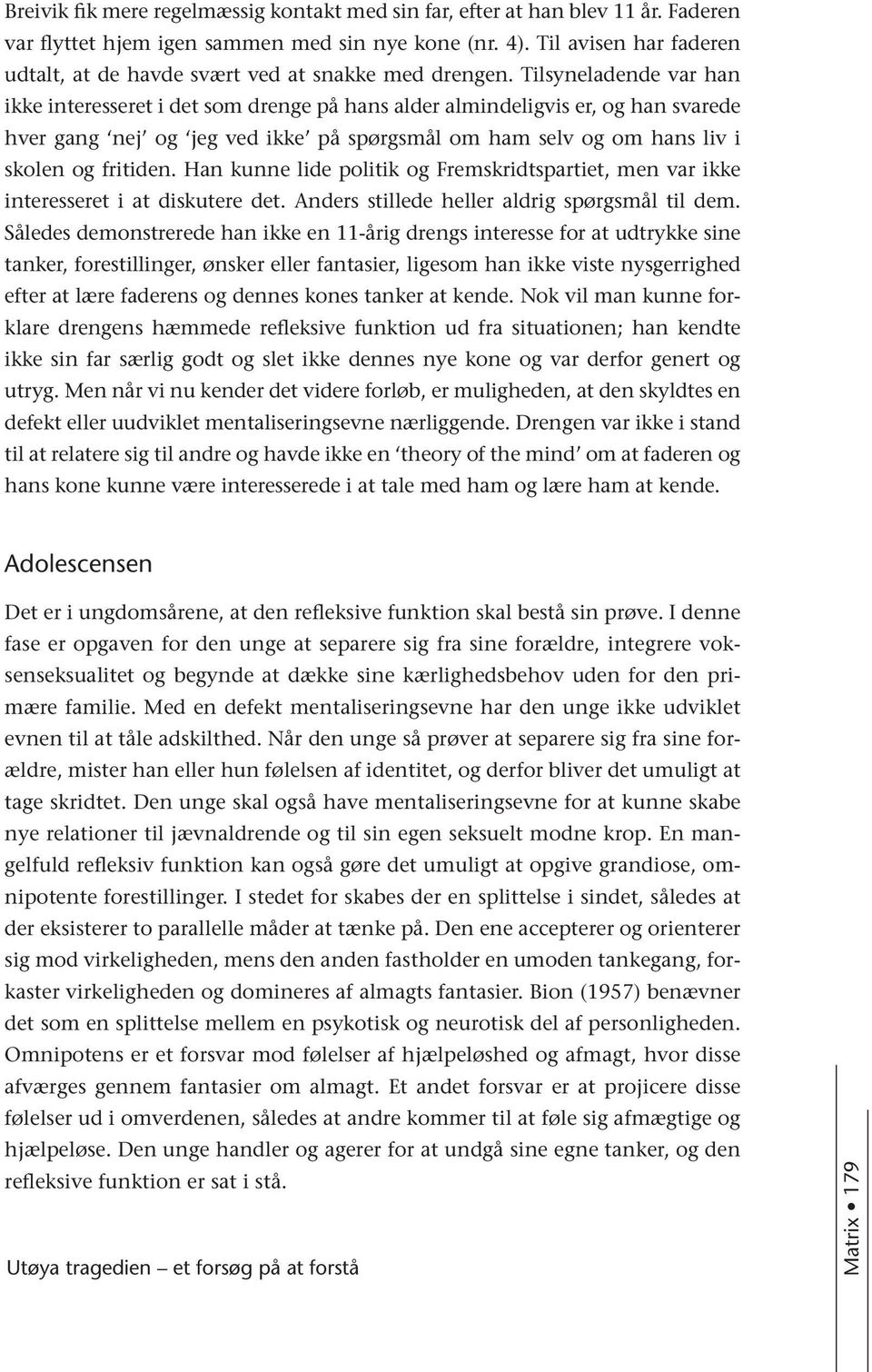 Tilsyneladende var han ikke interesseret i det som drenge på hans alder almindeligvis er, og han svarede hver gang nej og jeg ved ikke på spørgsmål om ham selv og om hans liv i skolen og fritiden.