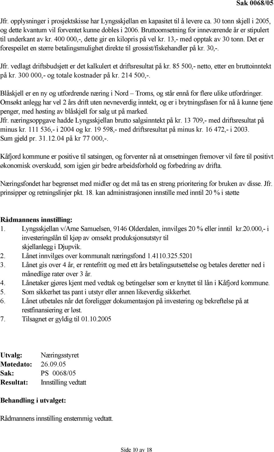 Det er forespeilet en større betalingsmulighet direkte til grossist/fiskehandler på kr. 30,-. Jfr. vedlagt driftsbudsjett er det kalkulert et driftsresultat på kr.