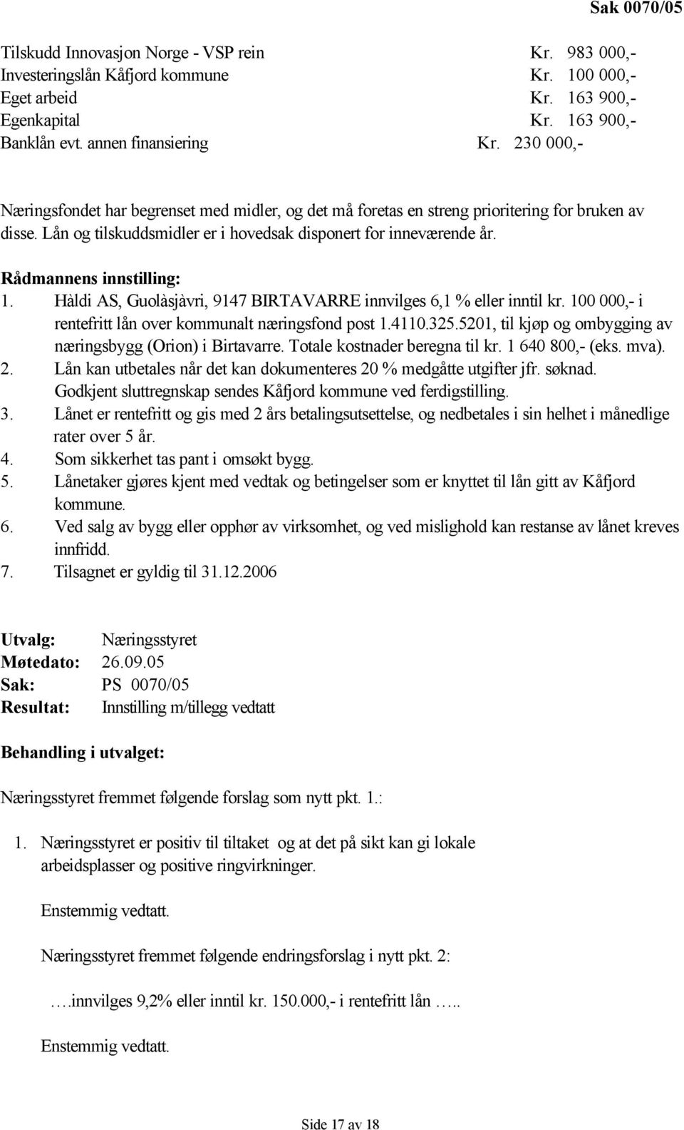 Rådmannens innstilling: 1. Hàldi AS, Guolàsjàvri, 9147 BIRTAVARRE innvilges 6,1 % eller inntil kr. 100 000,- i rentefritt lån over kommunalt næringsfond post 1.4110.325.