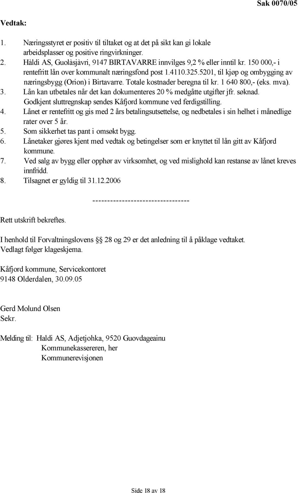 5201, til kjøp og ombygging av næringsbygg (Orion) i Birtavarre. Totale kostnader beregna til kr. 1 640 800,- (eks. mva). 3. Lån kan utbetales når det kan dokumenteres 20 % medgåtte utgifter jfr.