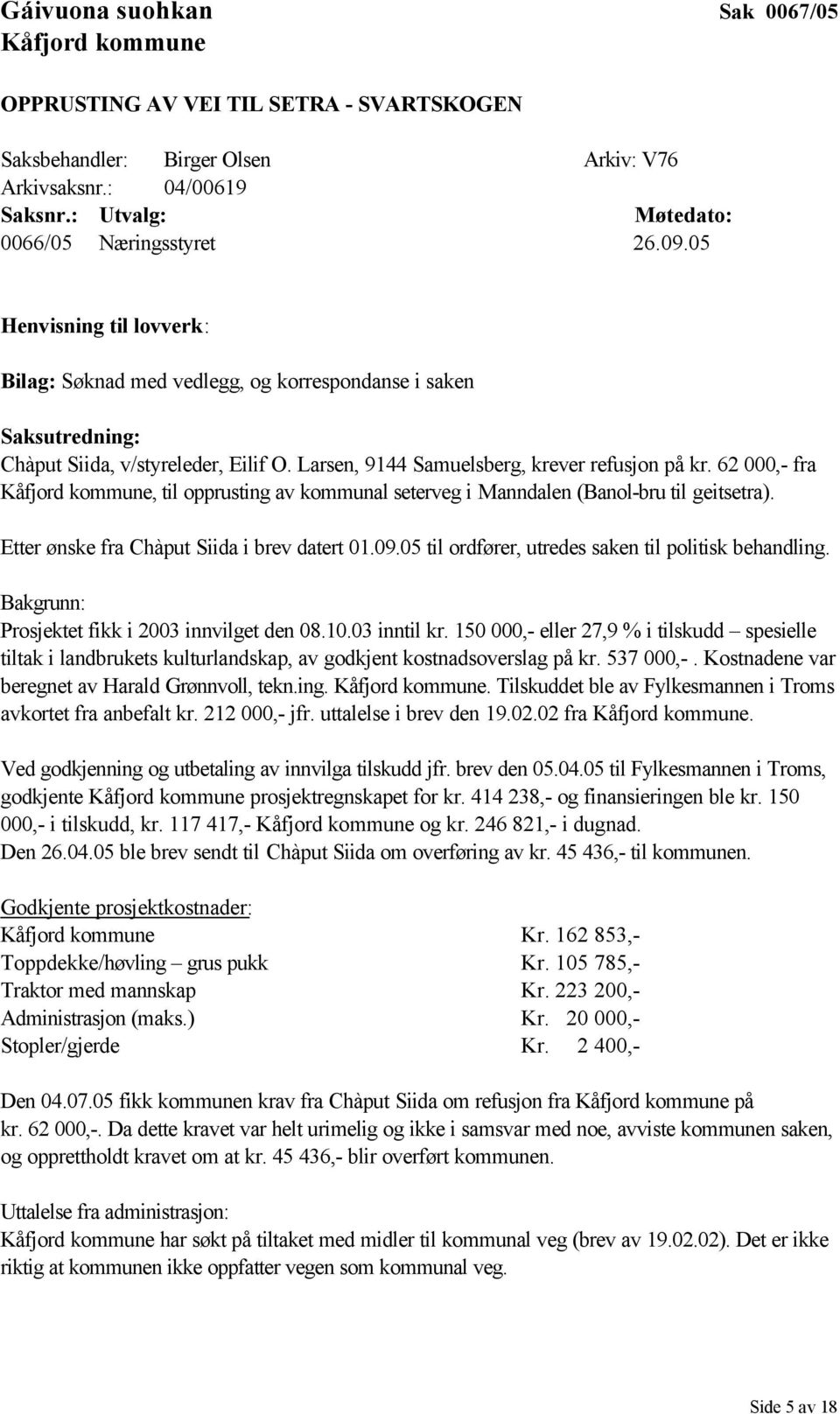 Larsen, 9144 Samuelsberg, krever refusjon på kr. 62 000,- fra Kåfjord kommune, til opprusting av kommunal seterveg i Manndalen (Banol-bru til geitsetra). Etter ønske fra Chàput Siida i brev datert 01.