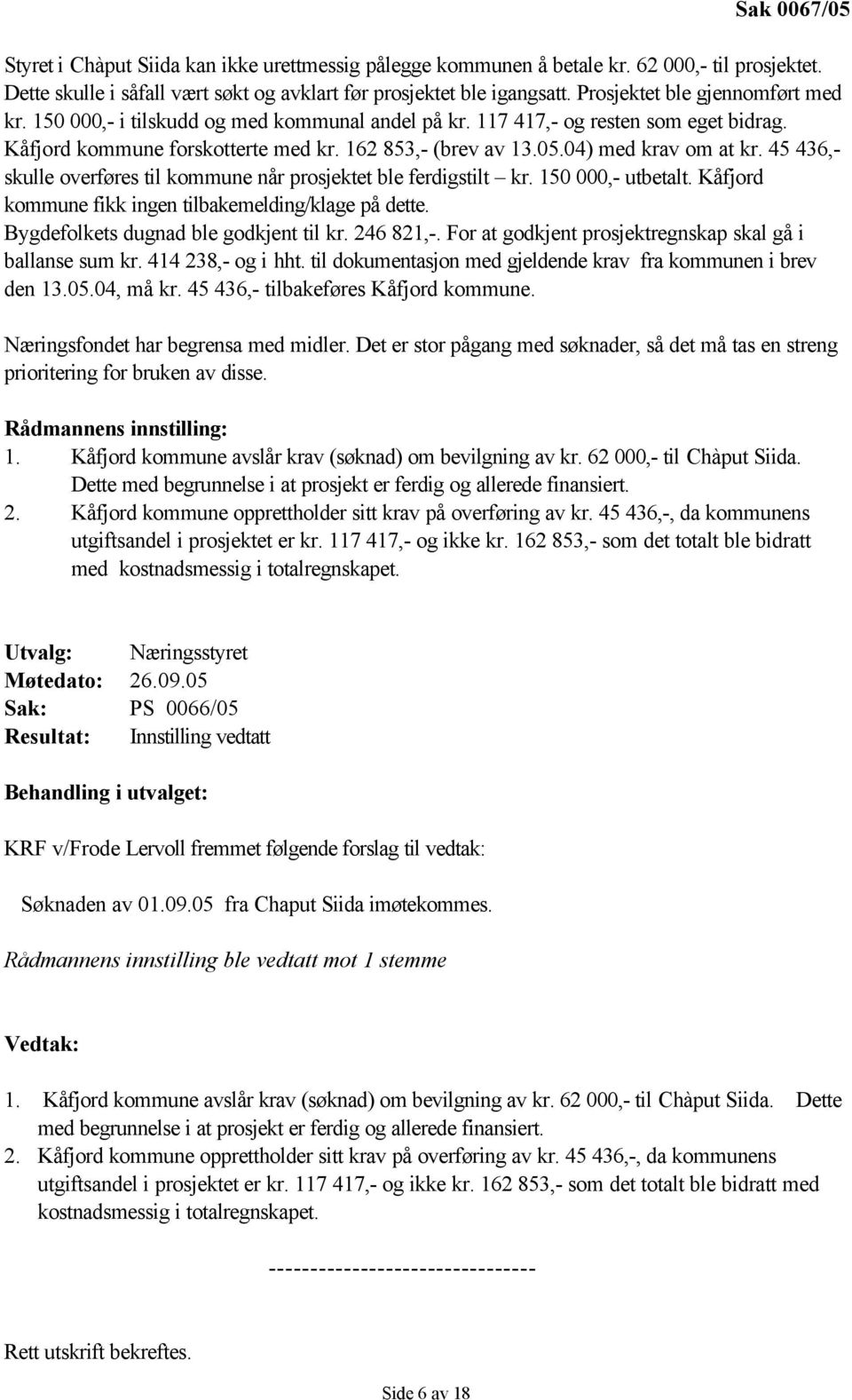 04) med krav om at kr. 45 436,- skulle overføres til kommune når prosjektet ble ferdigstilt kr. 150 000,- utbetalt. Kåfjord kommune fikk ingen tilbakemelding/klage på dette.