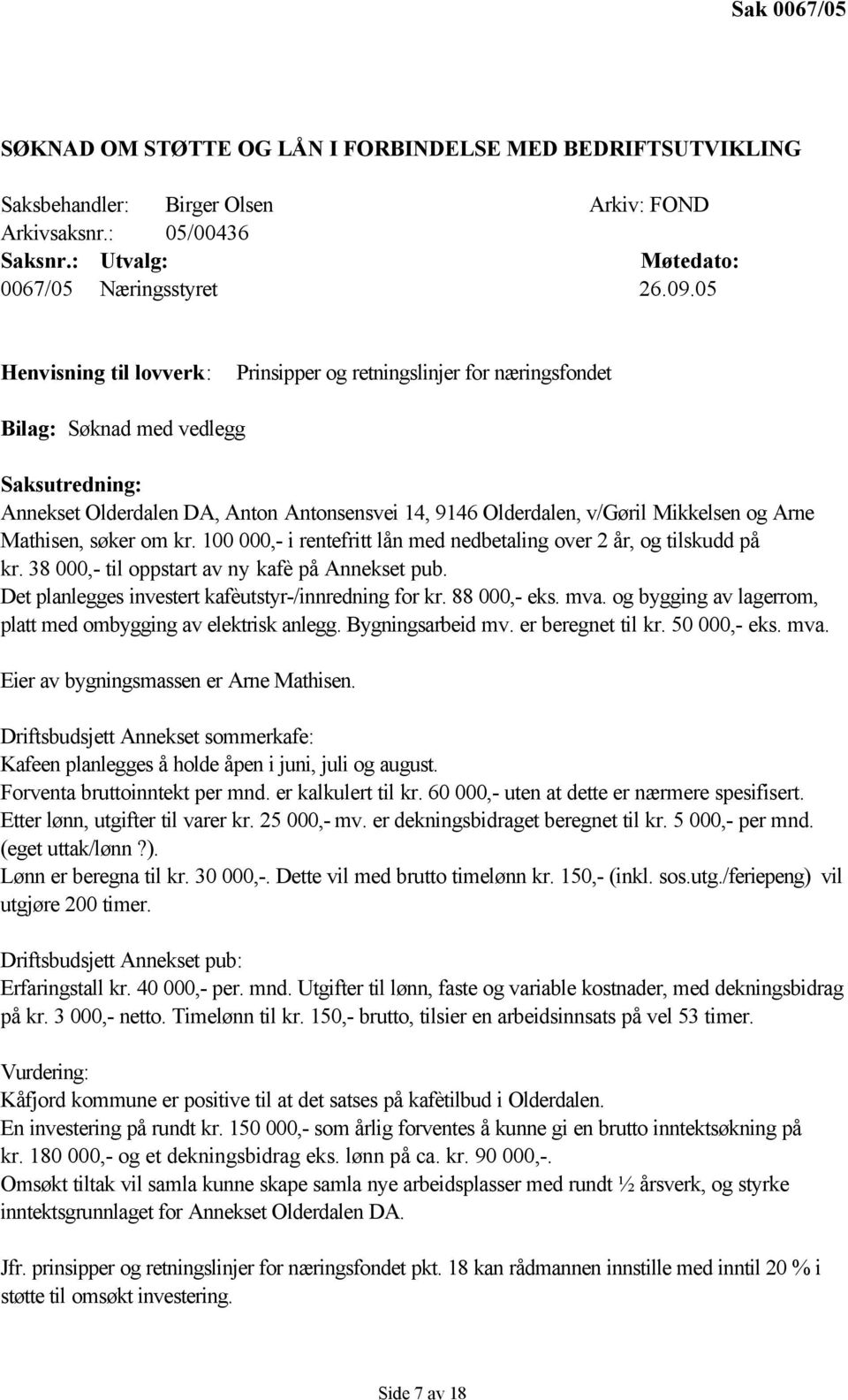 Arne Mathisen, søker om kr. 100 000,- i rentefritt lån med nedbetaling over 2 år, og tilskudd på kr. 38 000,- til oppstart av ny kafè på Annekset pub.