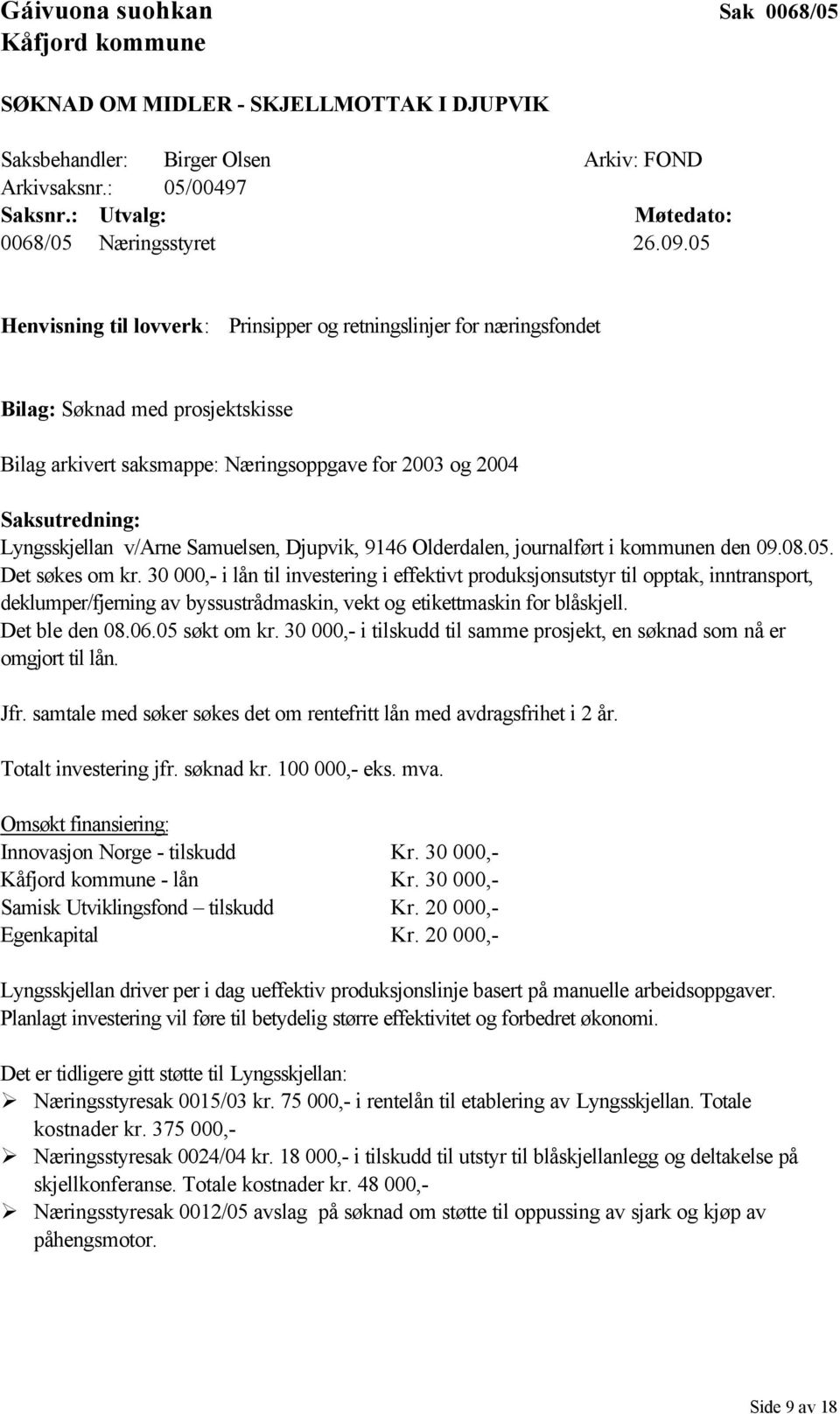 05 Henvisning til lovverk: Prinsipper og retningslinjer for næringsfondet Bilag: Søknad med prosjektskisse Bilag arkivert saksmappe: Næringsoppgave for 2003 og 2004 Saksutredning: Lyngsskjellan