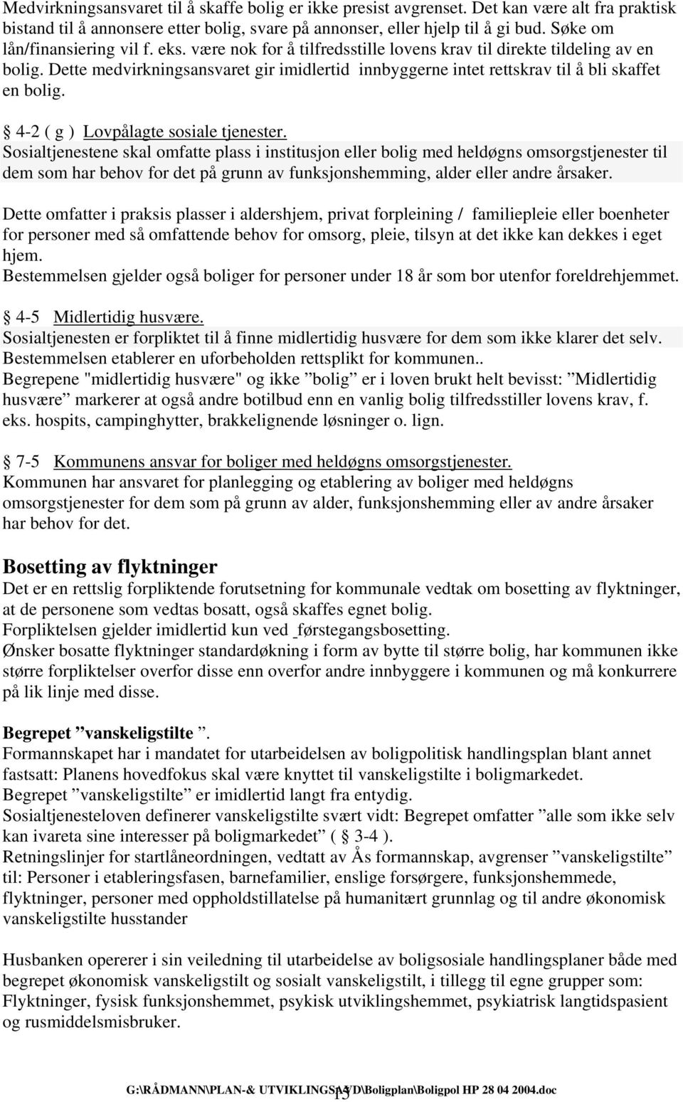 Dette medvirkningsansvaret gir imidlertid innbyggerne intet rettskrav til å bli skaffet en bolig. 4-2 ( g ) Lovpålagte sosiale tjenester.