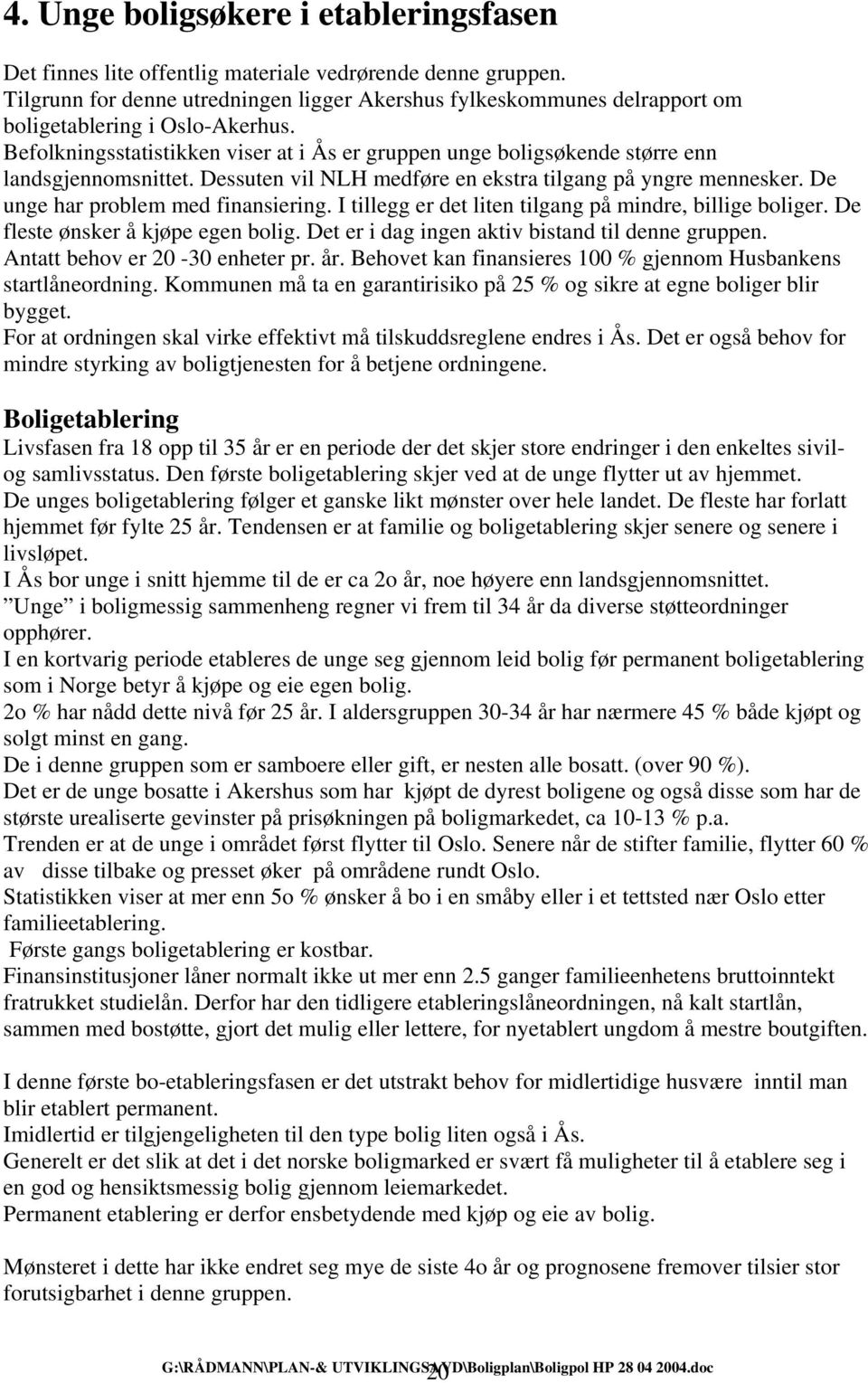 Befolkningsstatistikken viser at i Ås er gruppen unge boligsøkende større enn landsgjennomsnittet. Dessuten vil NLH medføre en ekstra tilgang på yngre mennesker. De unge har problem med finansiering.