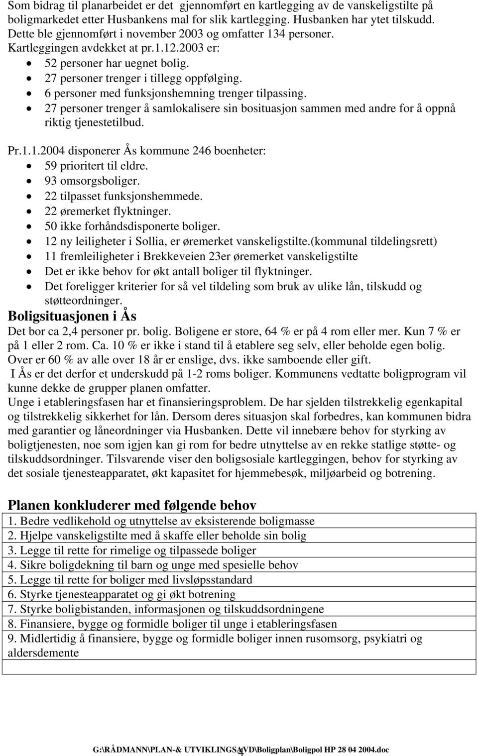 6 personer med funksjonshemning trenger tilpassing. 27 personer trenger å samlokalisere sin bosituasjon sammen med andre for å oppnå riktig tjenestetilbud. Pr.1.