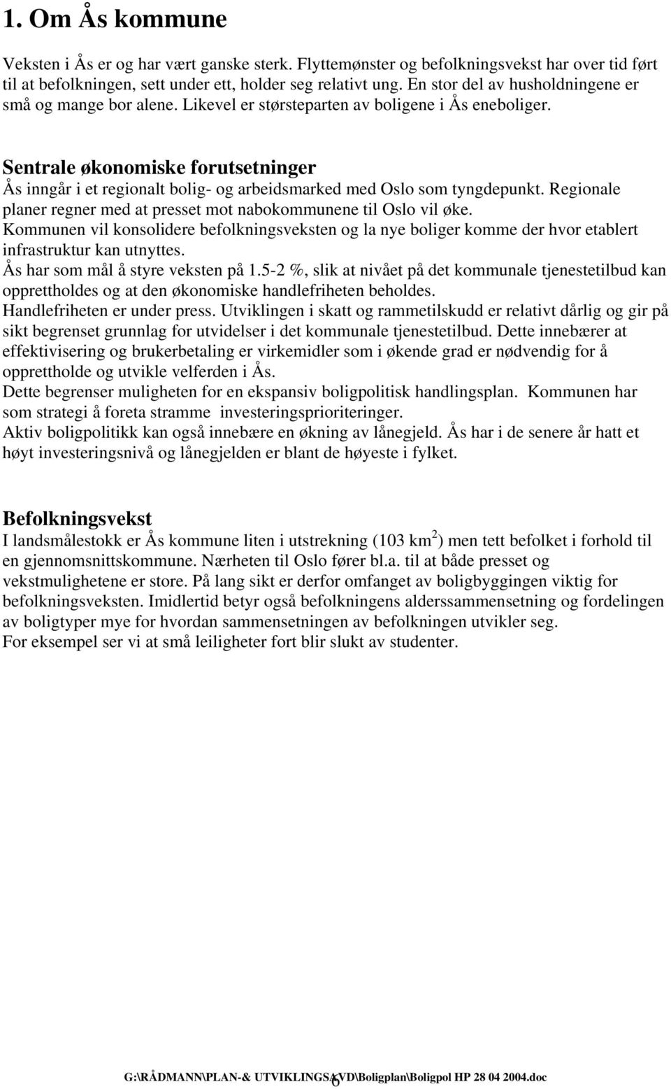 Sentrale økonomiske forutsetninger Ås inngår i et regionalt bolig- og arbeidsmarked med Oslo som tyngdepunkt. Regionale planer regner med at presset mot nabokommunene til Oslo vil øke.