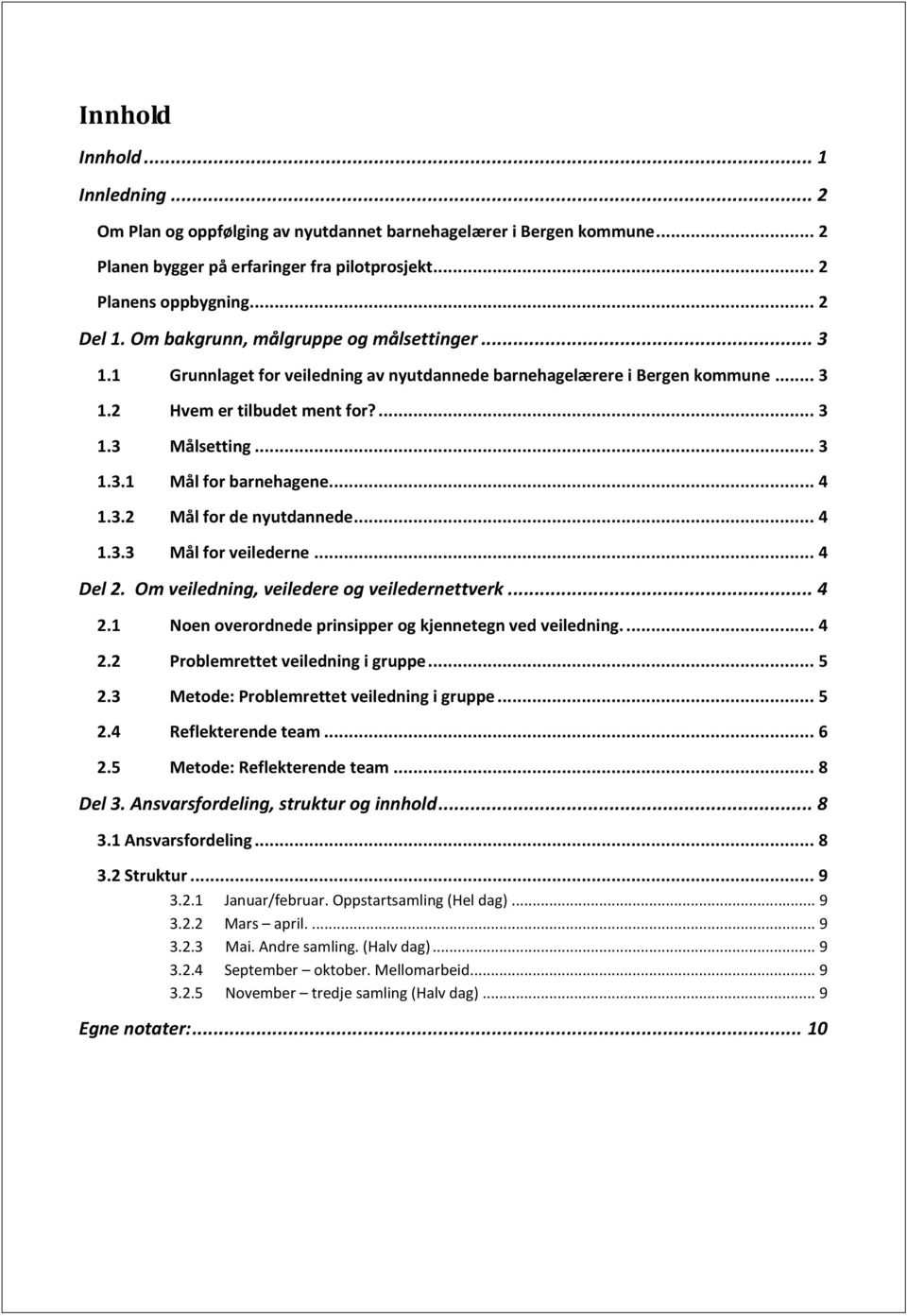 .. 4 1.3.2 Mål for de nyutdannede... 4 1.3.3 Mål for veilederne... 4 Del 2. Om veiledning, veiledere og veiledernettverk... 4 2.1 Noen overordnede prinsipper og kjennetegn ved veiledning.... 4 2.2 Problemrettet veiledning i gruppe.