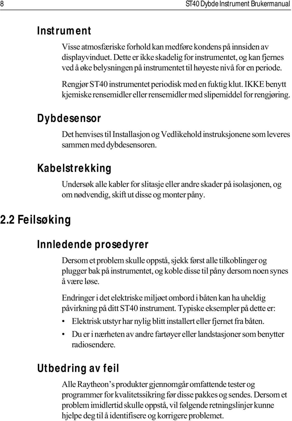 IKKE benytt kjemiske rensemidler eller rensemidler med slipemiddel for rengjøring. Dybdesensor 2.