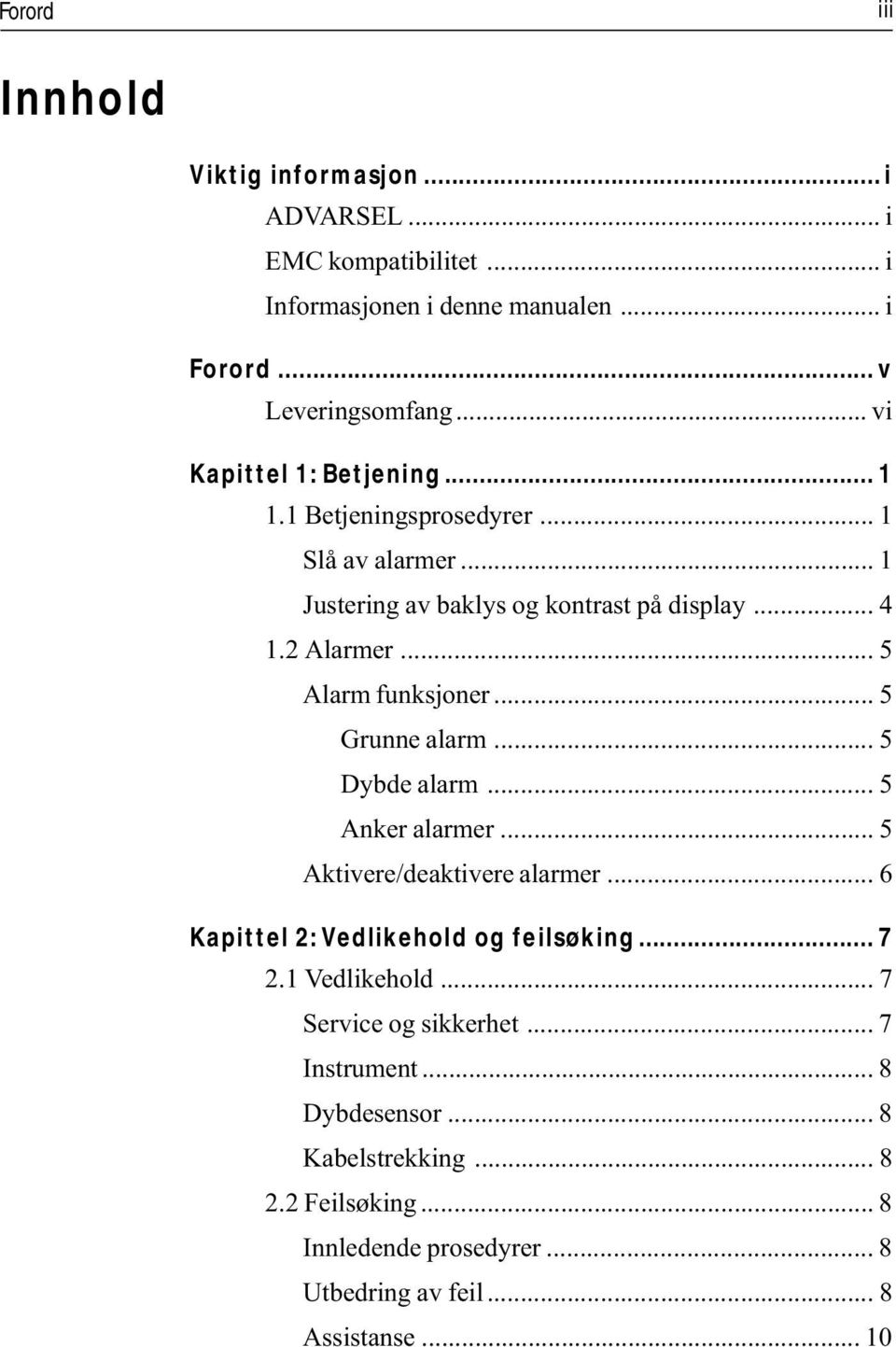 .. 5 Alarm funksjoner... 5 Grunne alarm... 5 Dybde alarm... 5 Anker alarmer... 5 Aktivere/deaktivere alarmer... 6 Kapittel 2: Vedlikehold og feilsøking... 7 2.