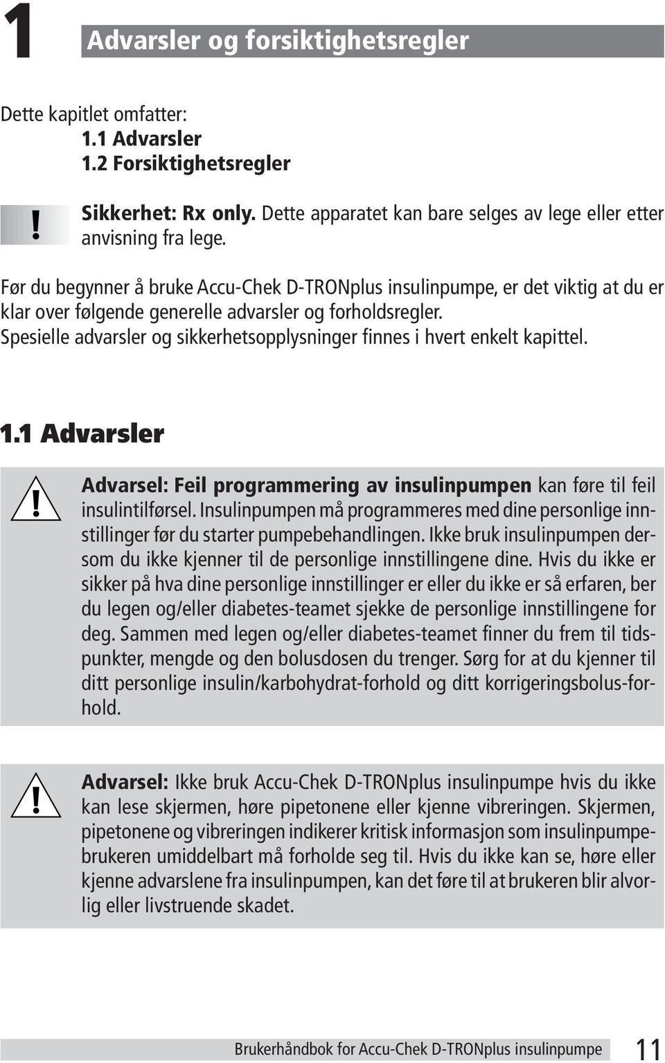 Spesielle advarsler og sikkerhetsopplysninger finnes i hvert enkelt kapittel. Insulin Advarsler 1.1 Advarsler Advarsel: Feil programmering av insulinpumpen kan føre til feil insulintilførsel.