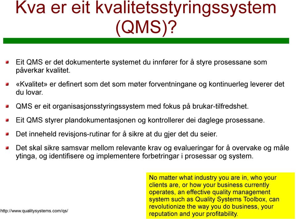 Eit QMS styrer plandokumentasjonen og kontrollerer dei daglege prosessane. Det inneheld revisjons-rutinar for å sikre at du gjer det du seier.