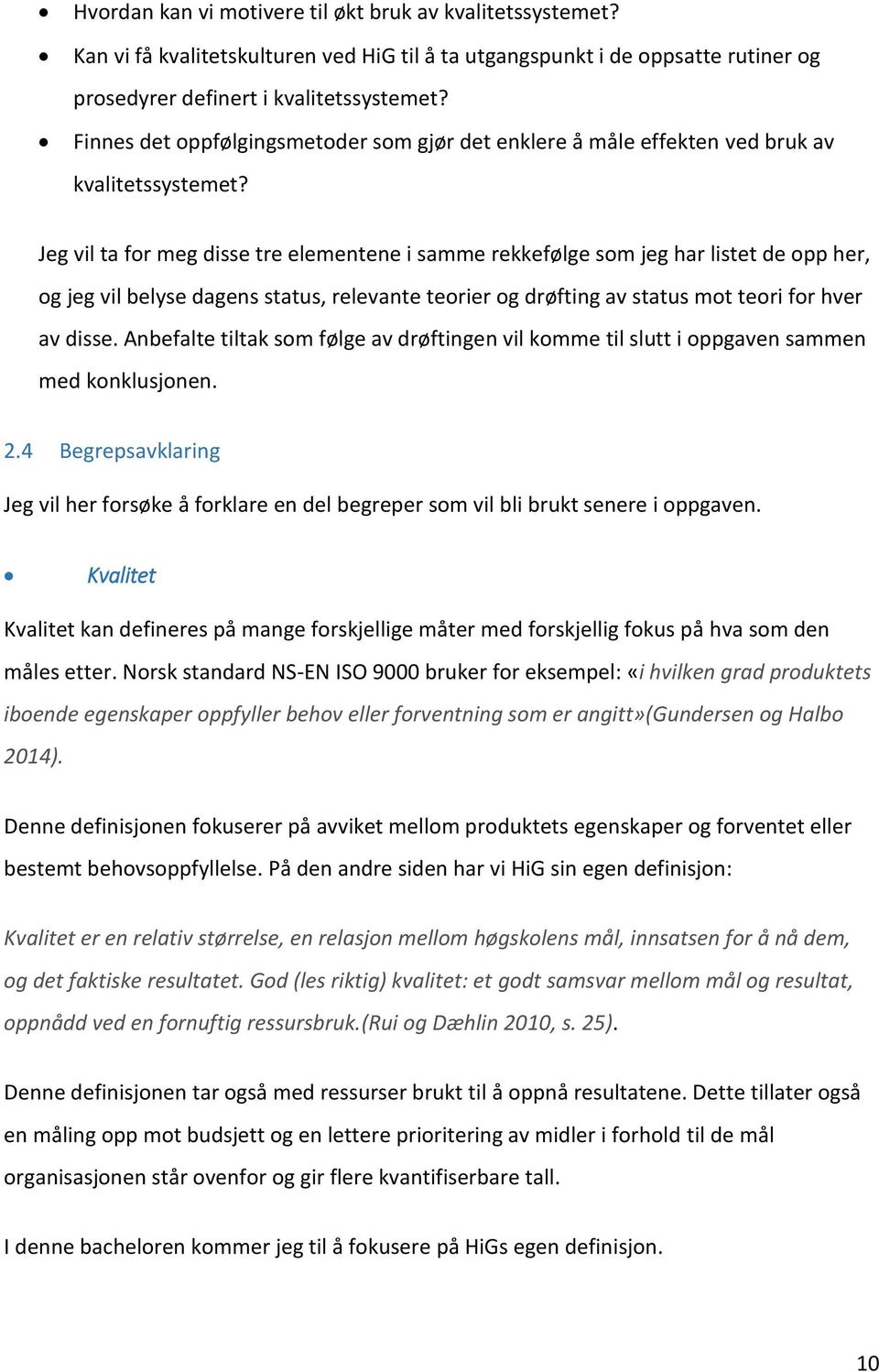 Jeg vil ta for meg disse tre elementene i samme rekkefølge som jeg har listet de opp her, og jeg vil belyse dagens status, relevante teorier og drøfting av status mot teori for hver av disse.