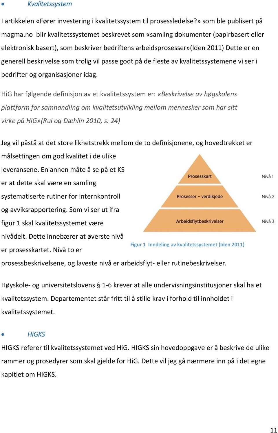 vil passe godt på de fleste av kvalitetssystemene vi ser i bedrifter og organisasjoner idag.