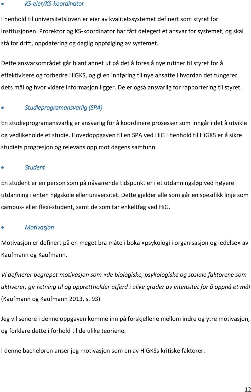 Dette ansvarsområdet går blant annet ut på det å foreslå nye rutiner til styret for å effektivisere og forbedre HiGKS, og gi en innføring til nye ansatte i hvordan det fungerer, dets mål og hvor