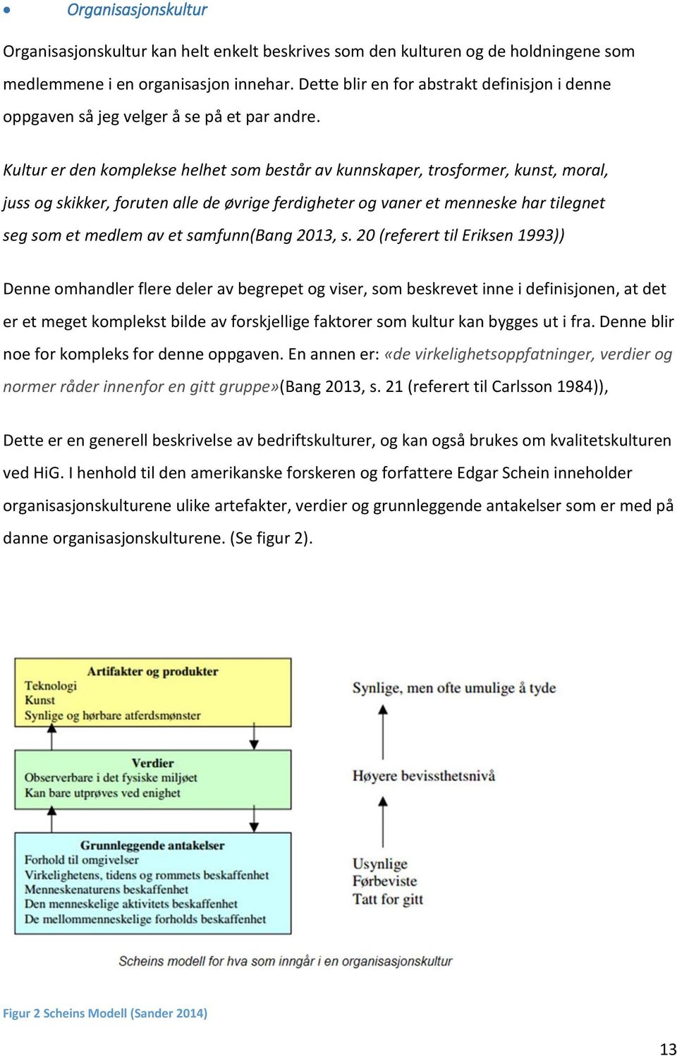 Kultur er den komplekse helhet som består av kunnskaper, trosformer, kunst, moral, juss og skikker, foruten alle de øvrige ferdigheter og vaner et menneske har tilegnet seg som et medlem av et