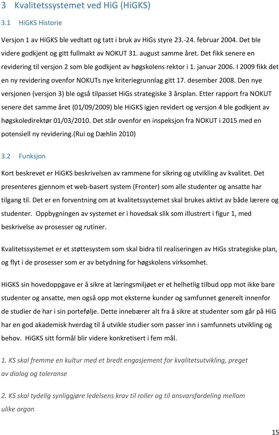 desember 2008. Den nye versjonen (versjon 3) ble også tilpasset HiGs strategiske 3 årsplan.