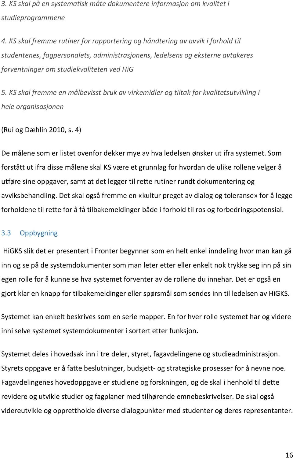 5. KS skal fremme en målbevisst bruk av virkemidler og tiltak for kvalitetsutvikling i hele organisasjonen (Rui og Dæhlin 2010, s.