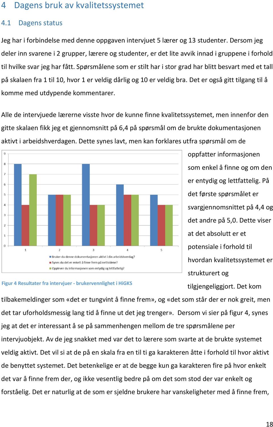 Spørsmålene som er stilt har i stor grad har blitt besvart med et tall på skalaen fra 1 til 10, hvor 1 er veldig dårlig og 10 er veldig bra.