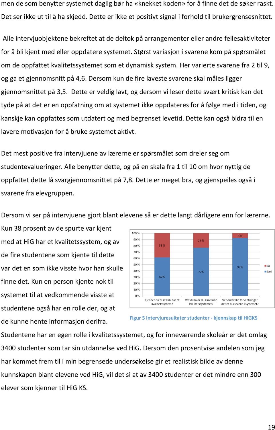 Størst variasjon i svarene kom på spørsmålet om de oppfattet kvalitetssystemet som et dynamisk system. Her varierte svarene fra 2 til 9, og ga et gjennomsnitt på 4,6.