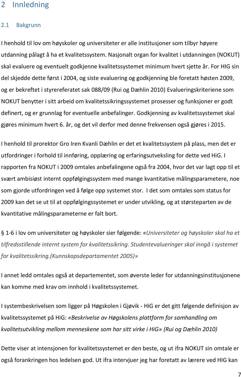 For HIG sin del skjedde dette først i 2004, og siste evaluering og godkjenning ble foretatt høsten 2009, og er bekreftet i styrereferatet sak 088/09 (Rui og Dæhlin 2010) Evalueringskriteriene som