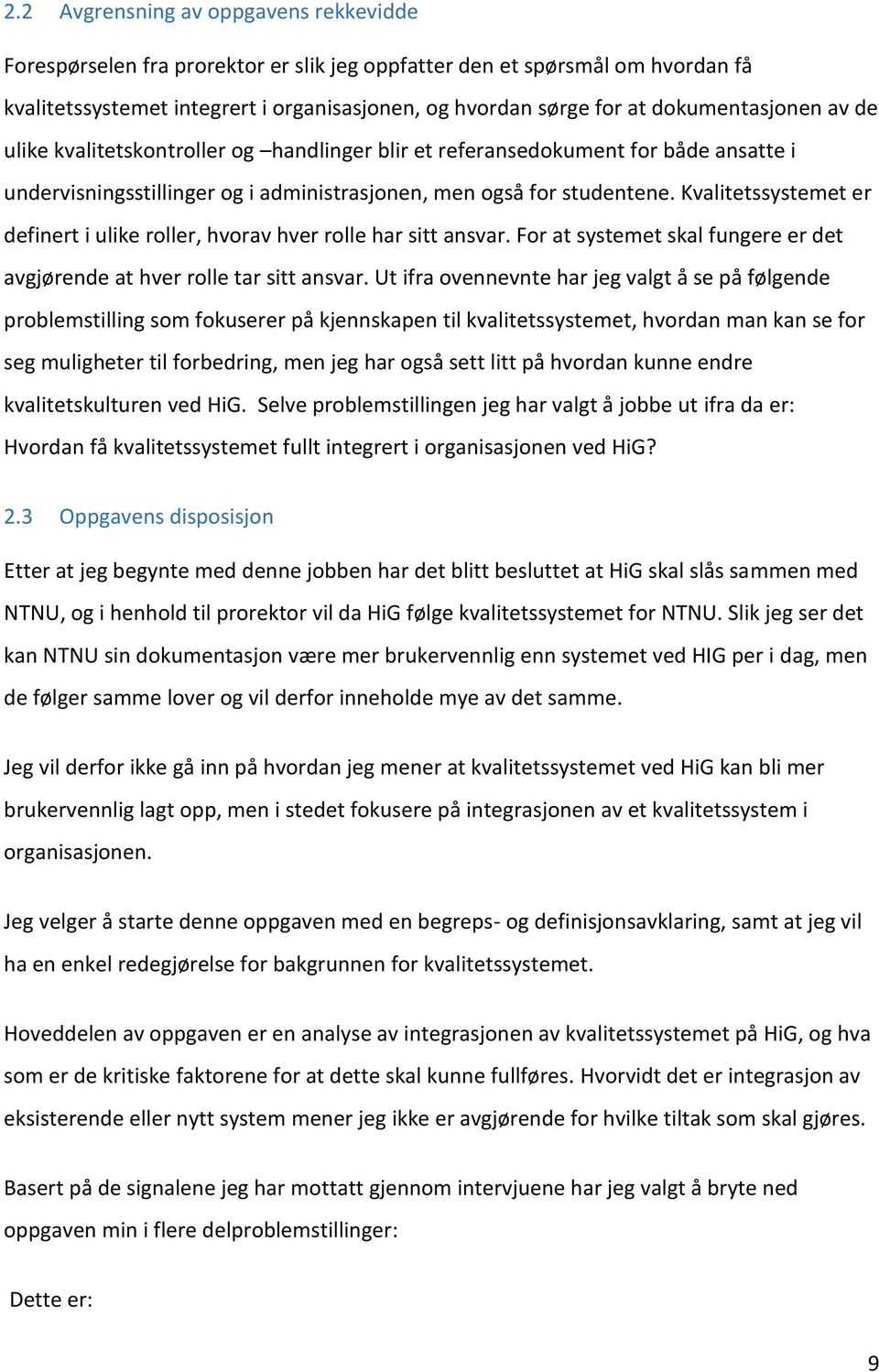 Kvalitetssystemet er definert i ulike roller, hvorav hver rolle har sitt ansvar. For at systemet skal fungere er det avgjørende at hver rolle tar sitt ansvar.