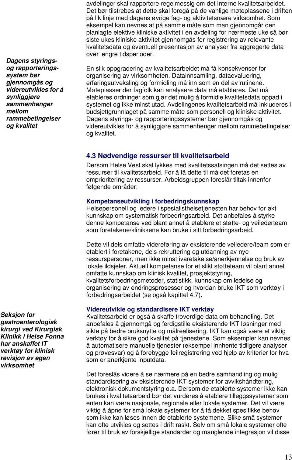 Som eksempel kan nevnes at på samme måte som man gjennomgår den planlagte elektive kliniske aktivitet i en avdeling for nærmeste uke så bør siste ukes kliniske aktivitet gjennomgås for registrering