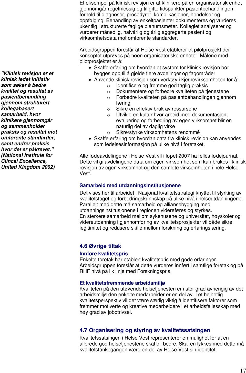 Kollegiet analyserer og vurderer månedlig, halvårlig og årlig aggregerte pasient og virksomhetsdata mot omforente standarder.