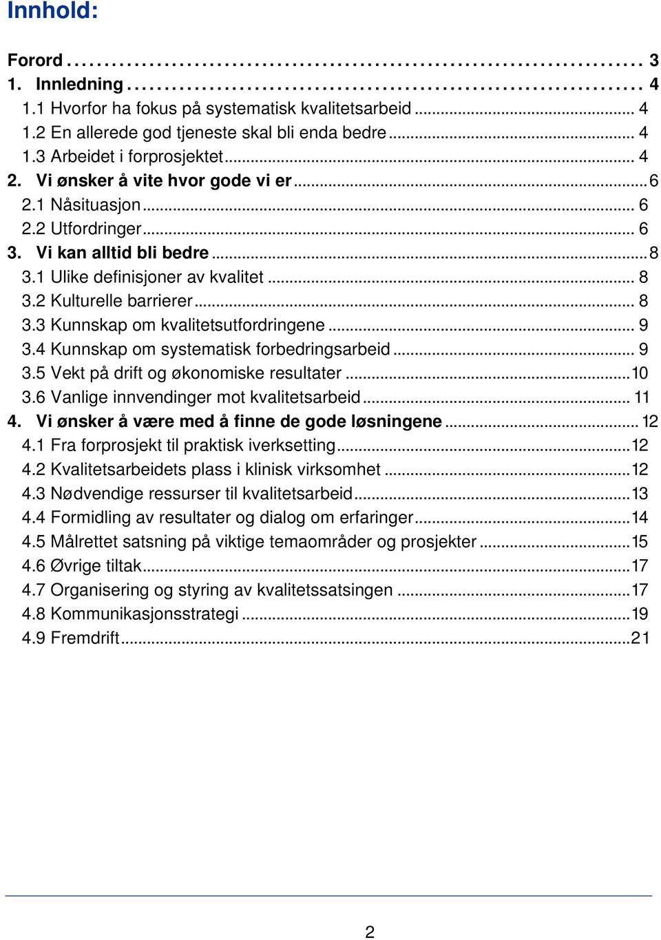 .. 9 3.4 Kunnskap om systematisk forbedringsarbeid... 9 3.5 Vekt på drift og økonomiske resultater...10 3.6 Vanlige innvendinger mot kvalitetsarbeid... 11 4.