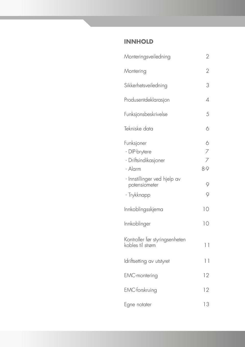 Innstillinger ved hjelp av potensiometer 9 - Trykknapp 9 Innkoblingsskjema 10 Innkoblinger 10 Kontroller