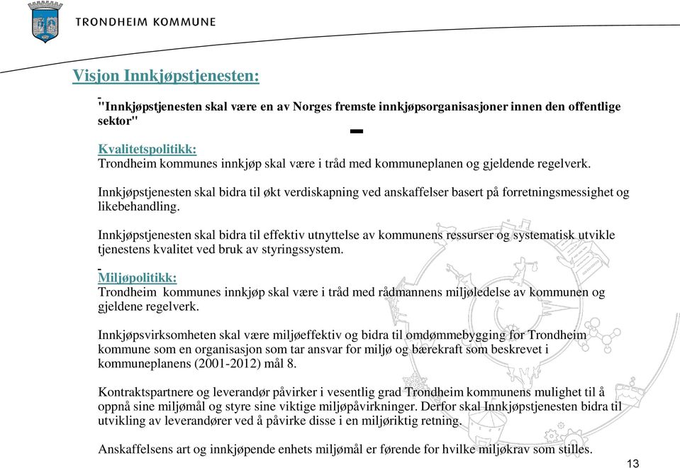 Innkjøpstjenesten skal bidra til effektiv utnyttelse av kommunens ressurser og systematisk utvikle tjenestens kvalitet ved bruk av styringssystem.