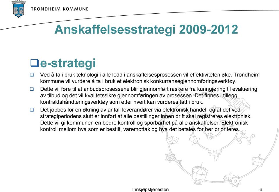 Dette vil føre til at anbudsprosessene blir gjennomført raskere fra kunngjøring til evaluering av tilbud og det vil kvalitetssikre gjennomføringen av prosessen.