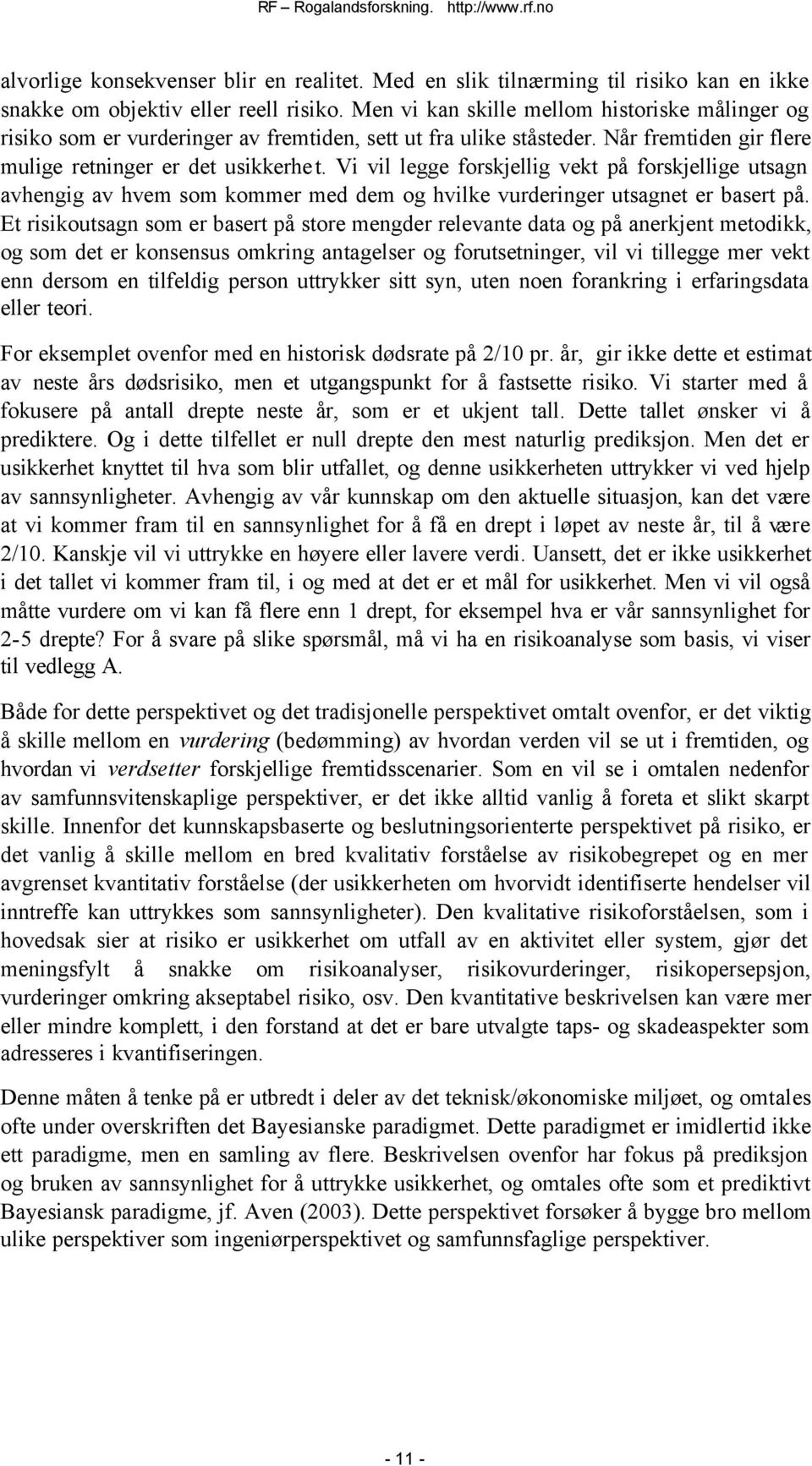 Vi vil legge forskjellig vekt på forskjellige utsagn avhengig av hvem som kommer med dem og hvilke vurderinger utsagnet er basert på.